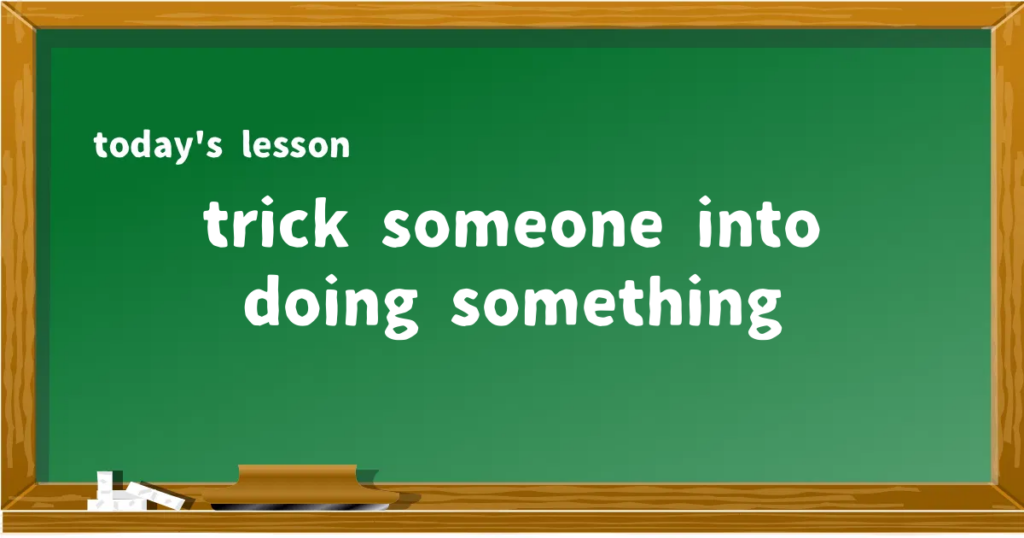 「trick someone into doing something」の意味と使い方を解説