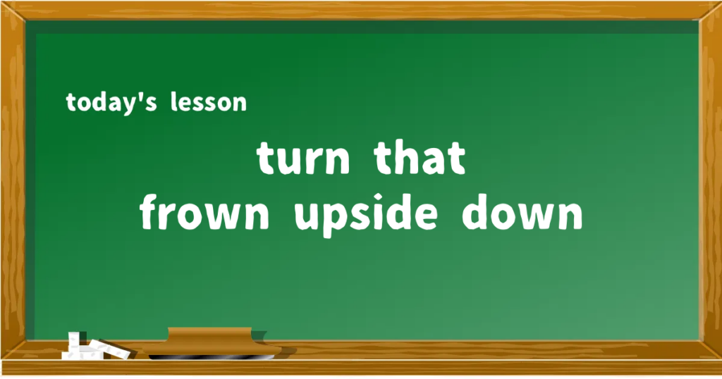 「turn that frown upside down」の意味と使い方を解説
