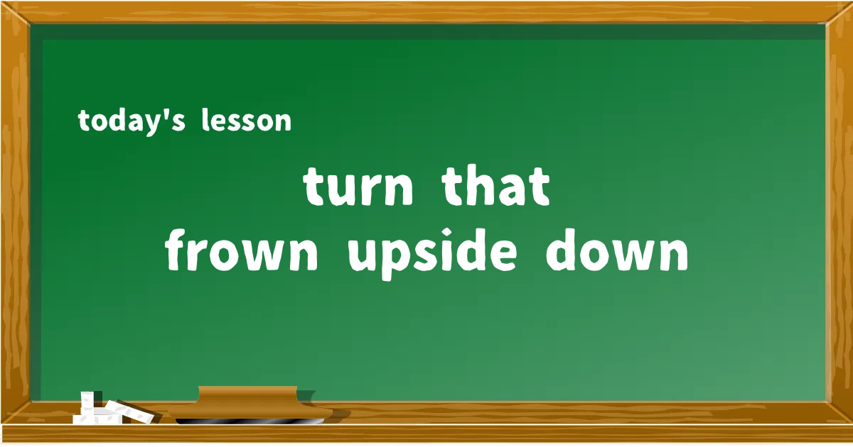 「turn that frown upside down」の意味と使い方を解説