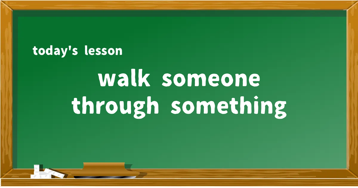 「walk someone through something」の意味と使い方を解説