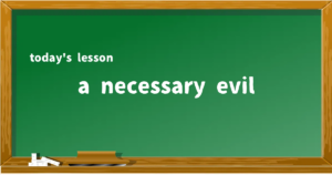 「a necessary evil」の意味と使い方を解説