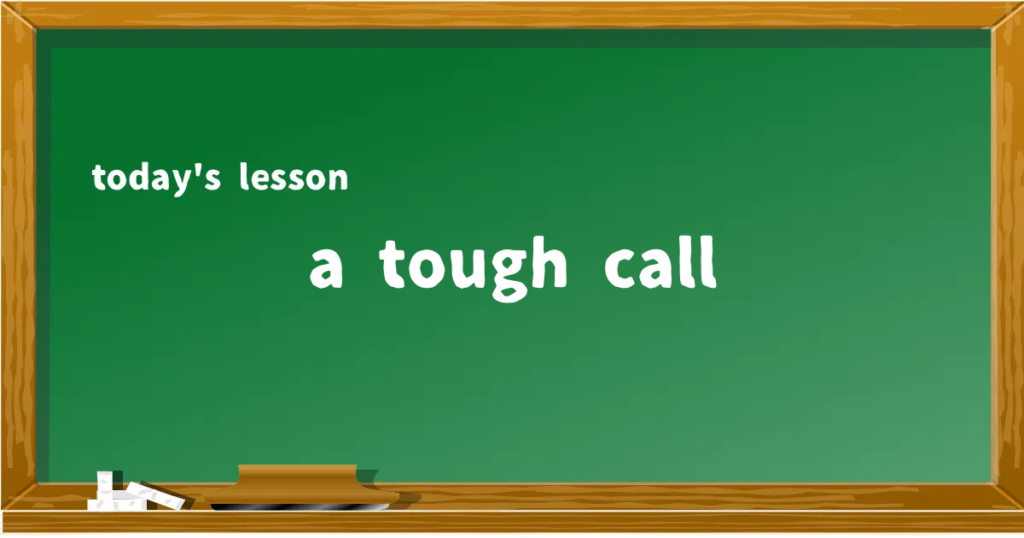 「a tough call」の意味と使い方を解説