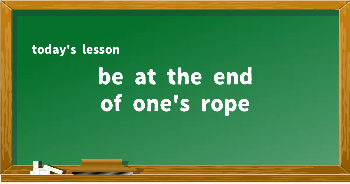 「be at the end of one's rope」の意味と使い方を解説