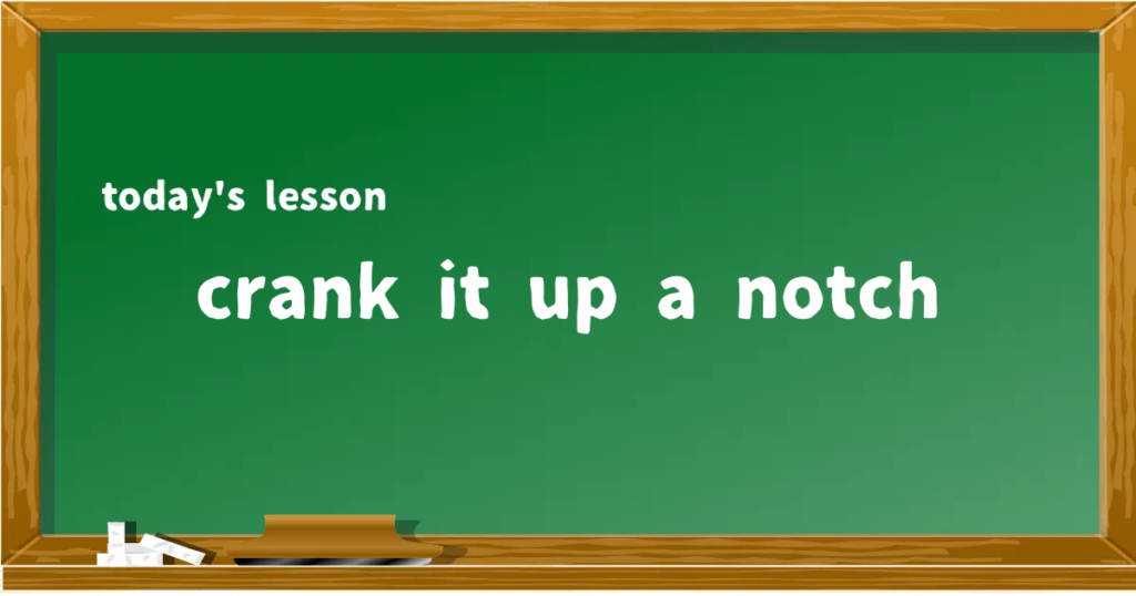 「crank it up a notch」の意味と使い方を解説