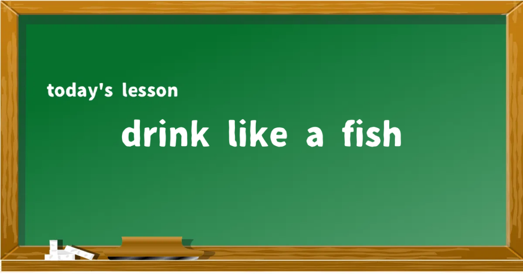 「drink like a fish」の意味と使い方を解説