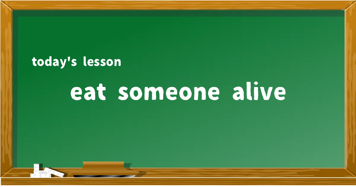 「eat someone alive」の意味と使い方を解説