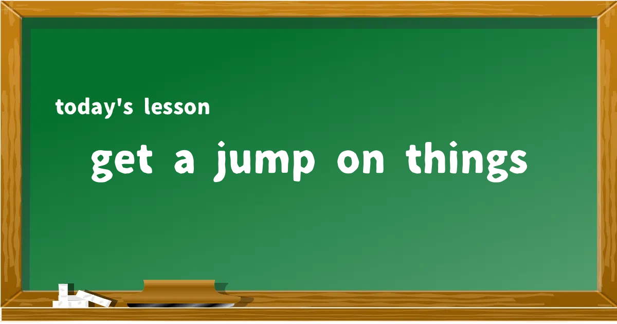 「get a jump on things」の意味と使い方を解説