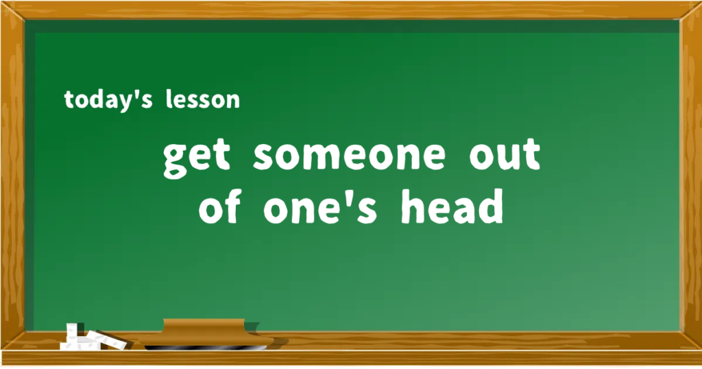 「get someone out of one's head」の意味と使い方を解説