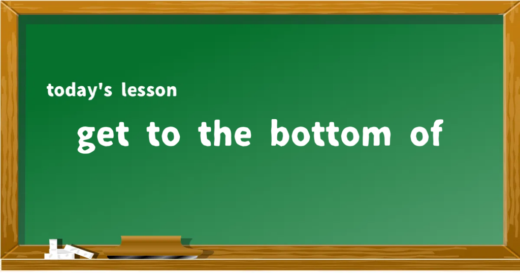 「get to the bottom of」の意味と使い方を解説