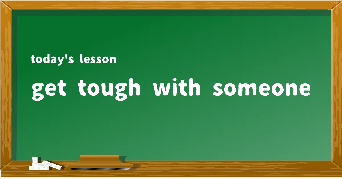 「get tough with someone」の意味と使い方を解説