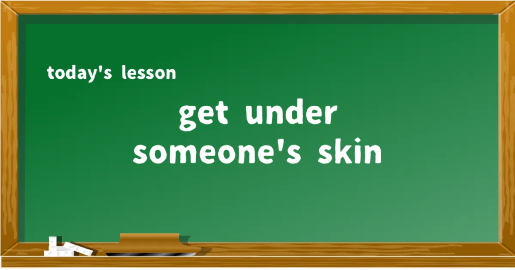 「get under someone's skin」の意味と使い方を解説