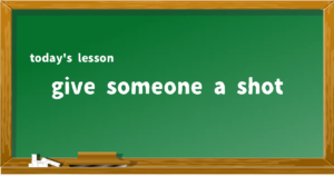 「give someone a shot」の意味と使い方を解説
