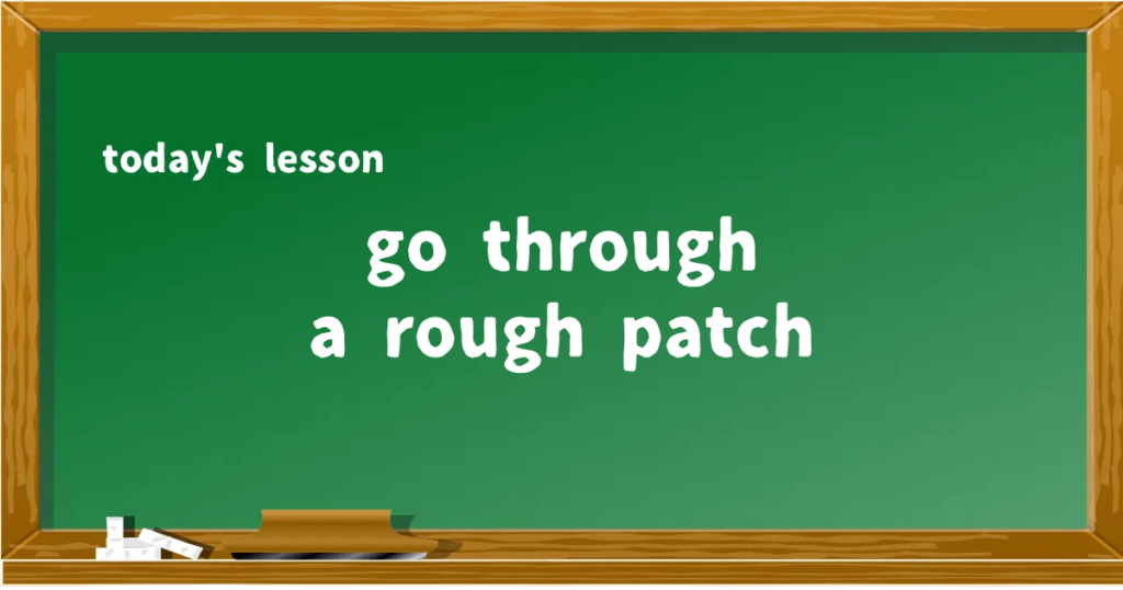 「go through a rough patch」の意味と使い方を解説