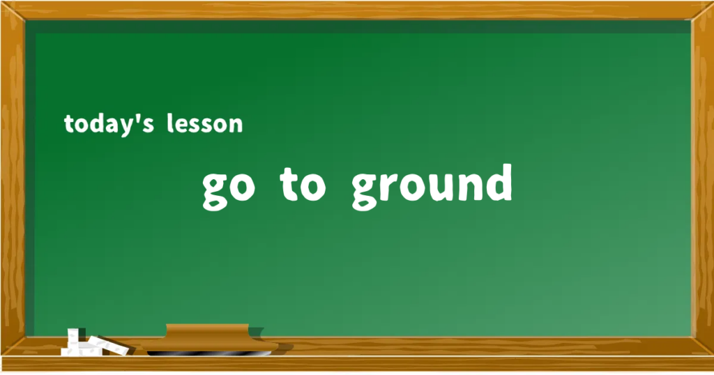 「go to ground」の意味と使い方を解説