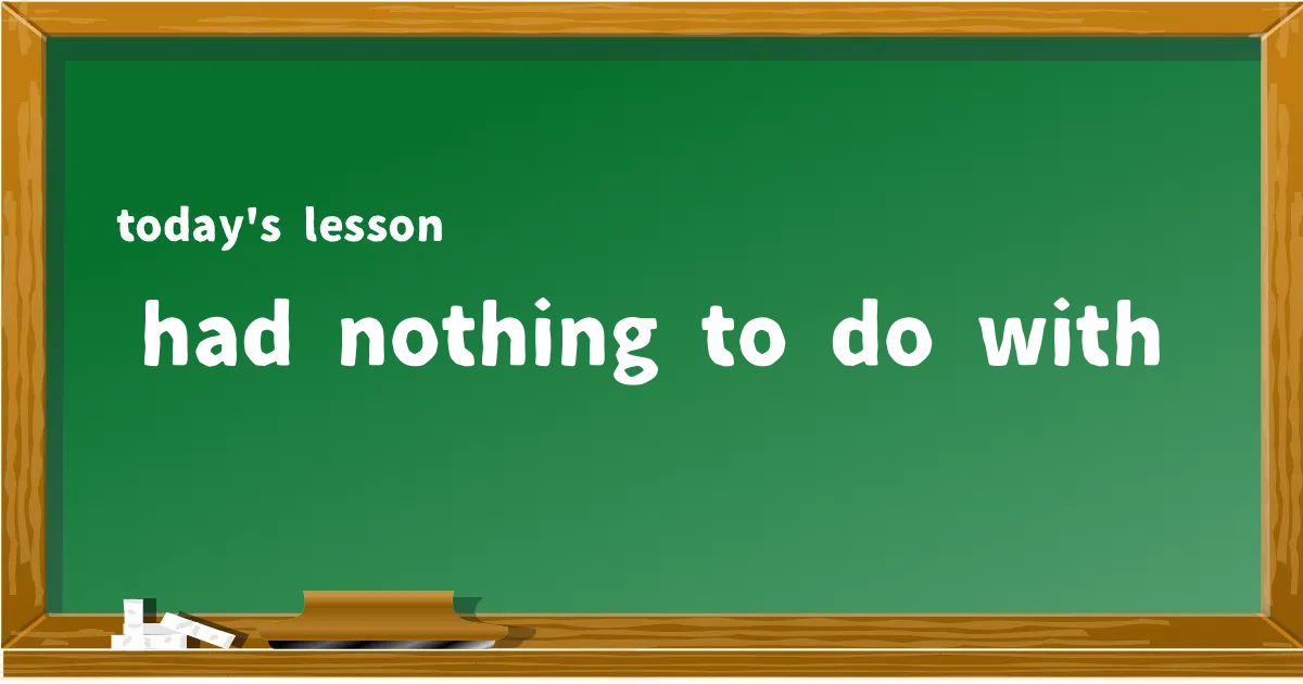 「had nothing to do with」の意味と使い方を解説