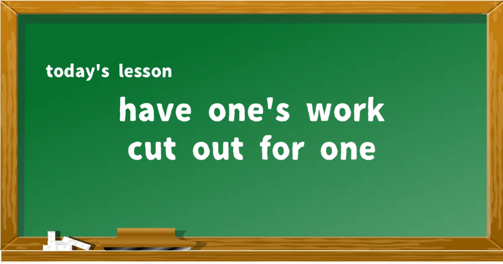 「have one's work cut out for one」の意味と使い方を解説
