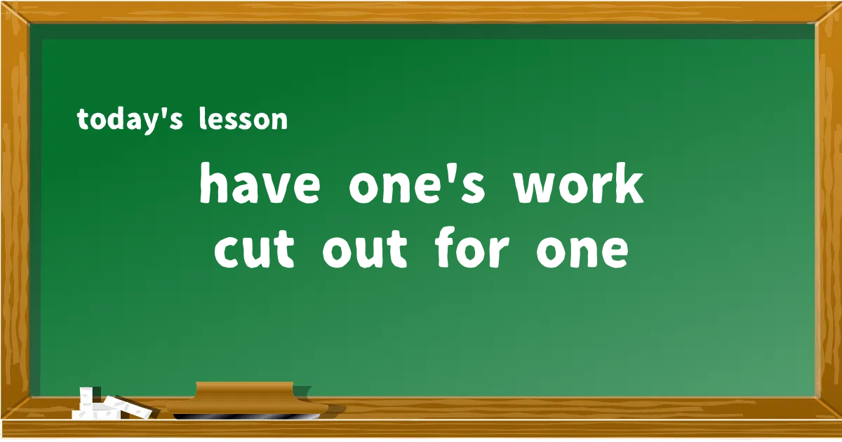 「have one's work cut out for one」の意味と使い方を解説