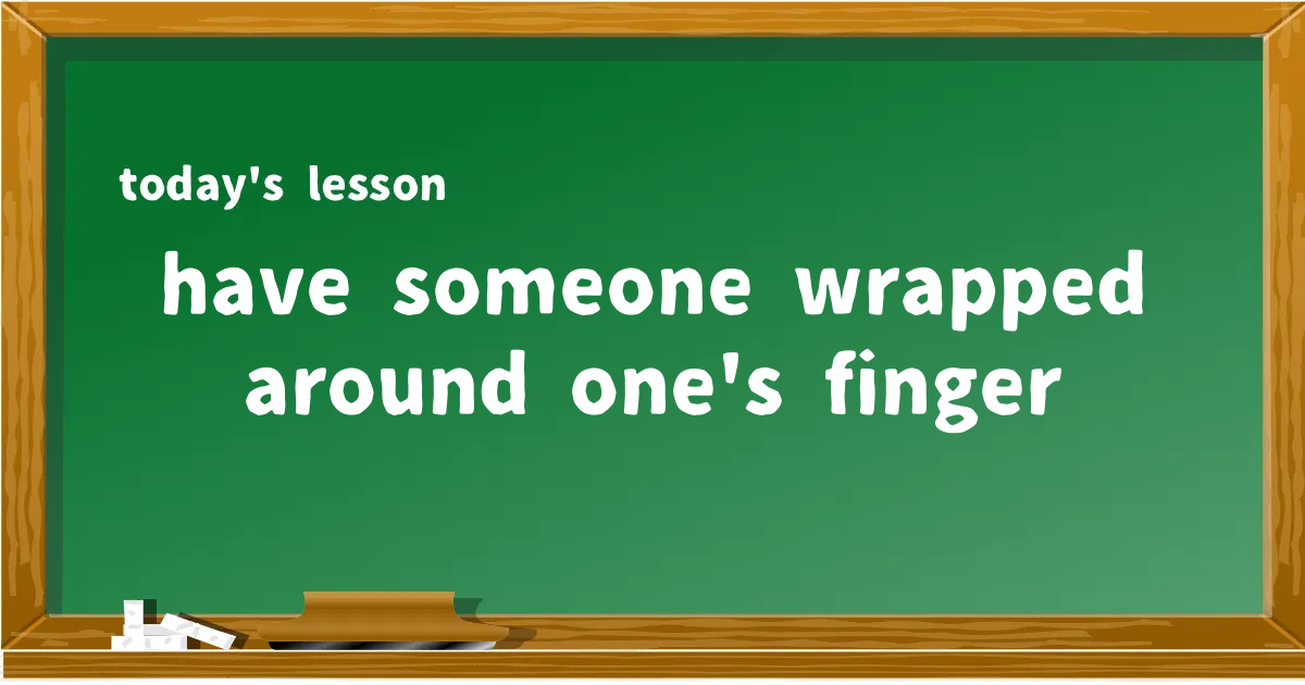 「have someone wrapped around one's finger」の意味と使い方を解説