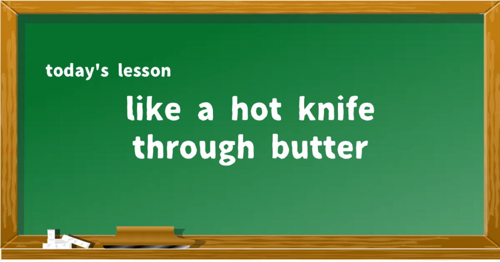 「like a hot knife through butter」の意味と使い方を解説