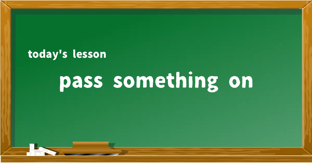 「pass something on」の意味と使い方を解説