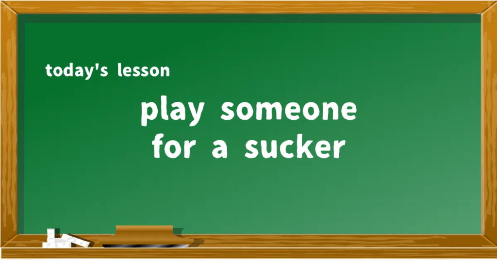 「play someone for a sucker」の意味と使い方を解説