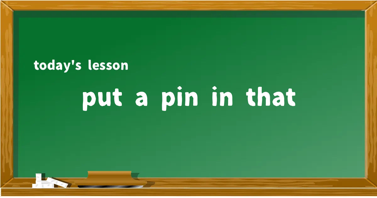 「put a pin in that」の意味と使い方を解説