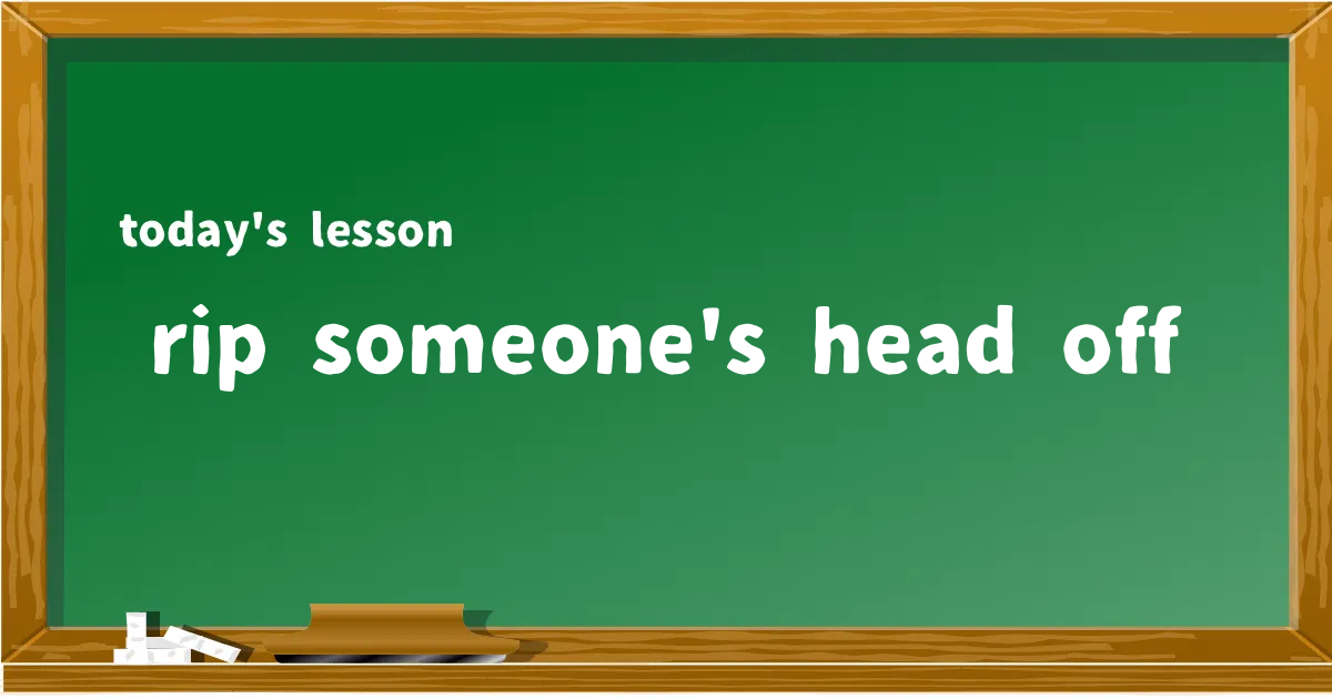 「rip someone's head off」の意味と使い方を解説