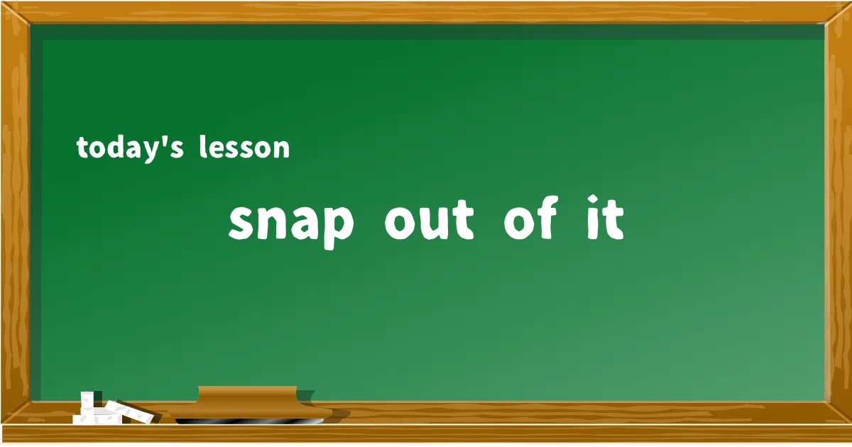「snap out of it」の意味と使い方を解説