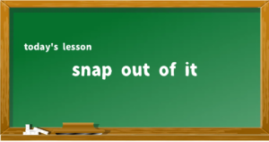 「snap out of it」の意味と使い方を解説