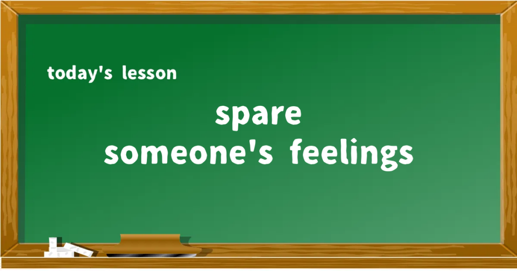 「spare someone's feelings」の意味と使い方を解説