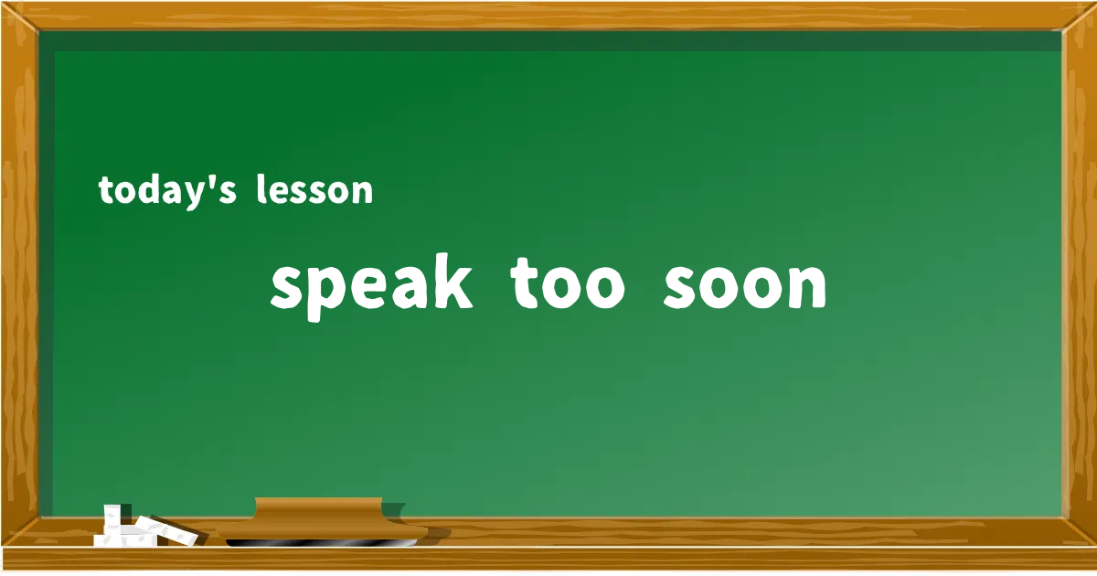 「speak too soon」の意味と使い方を解説