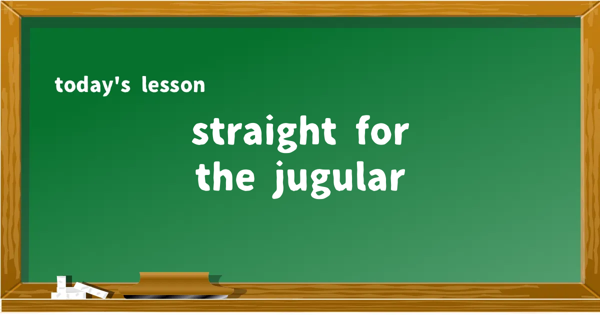 「straight for the jugular」の意味と使い方を解説