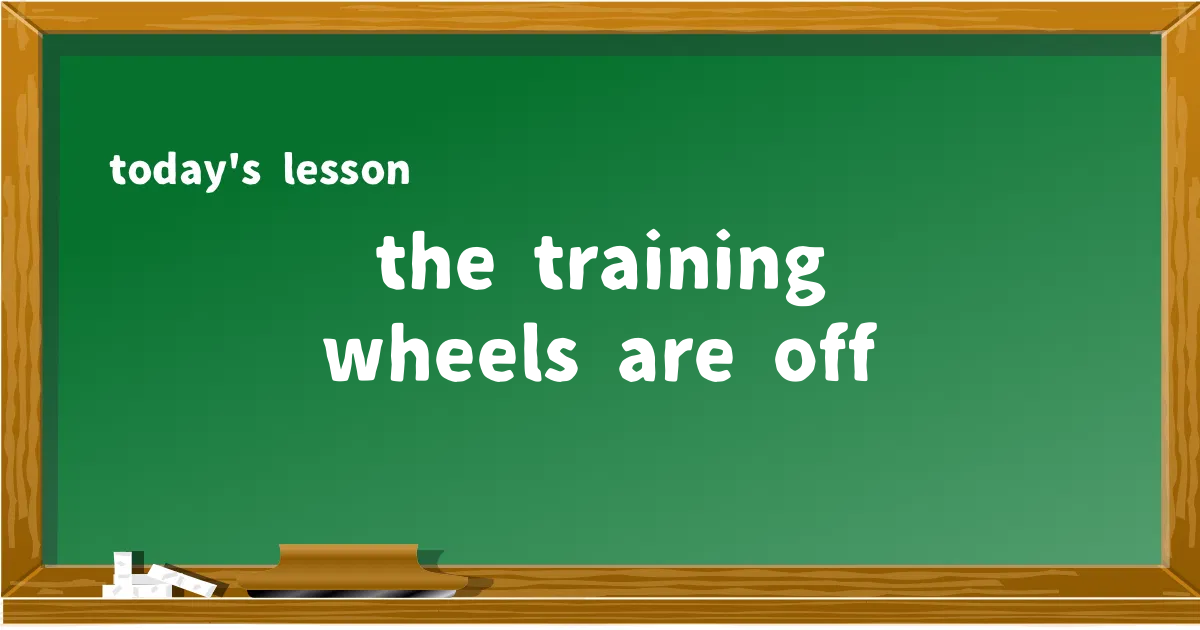 「the training wheels are off」の意味と使い方を解説
