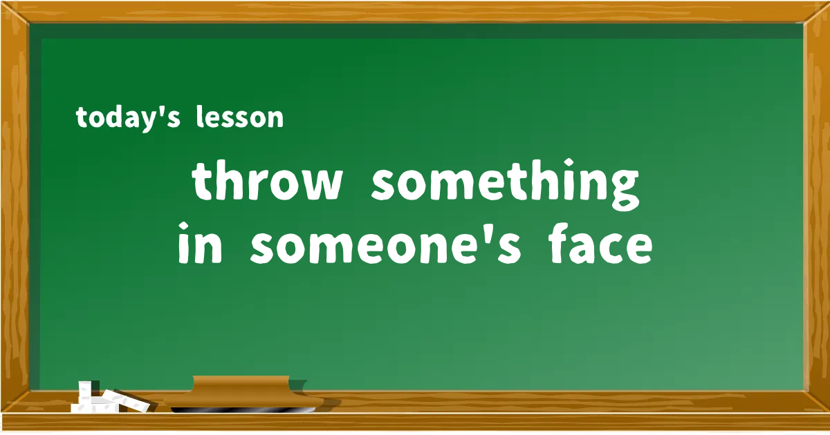 「throw something in someone's face」の意味と使い方を解説