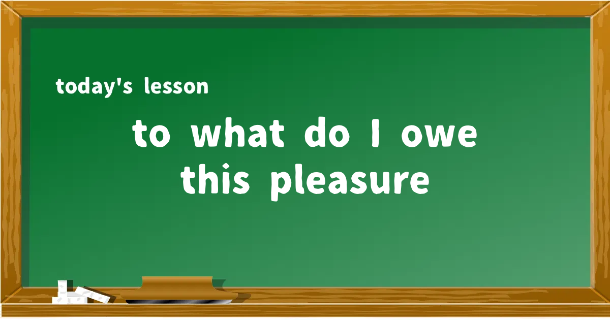 「to what do I owe this pleasure」の意味と使い方を解説
