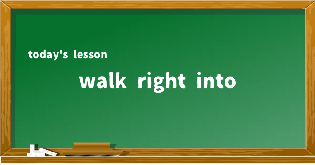 「walk right into」の意味と使い方を解説