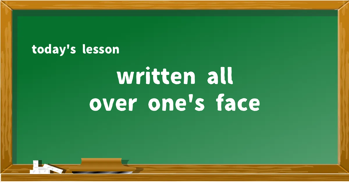 「written all over one's face」の意味と使い方を解説