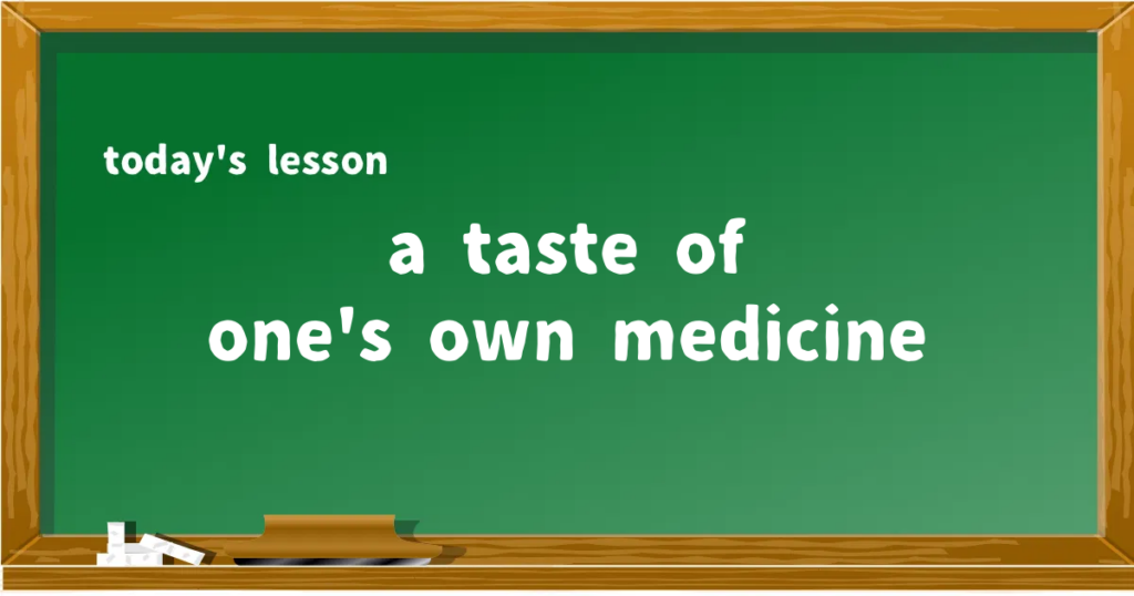 「a taste of one's own medicine」の意味と使い方を解説