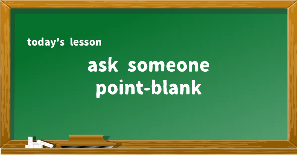 「ask someone point-blank」の意味と使い方を解説