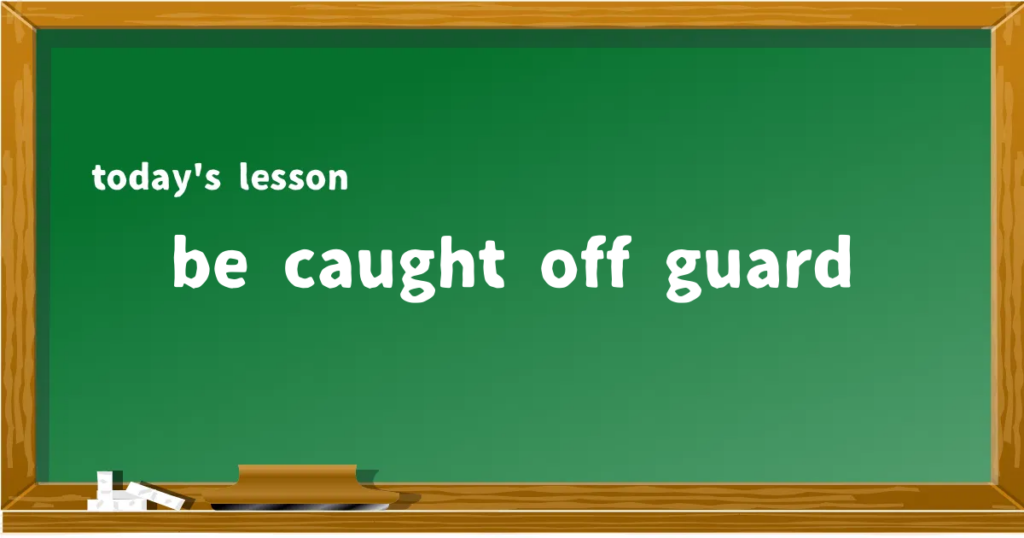 「be caught off guard」の意味と使い方を解説