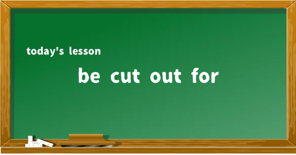 「be cut out for」の意味と使い方を解説