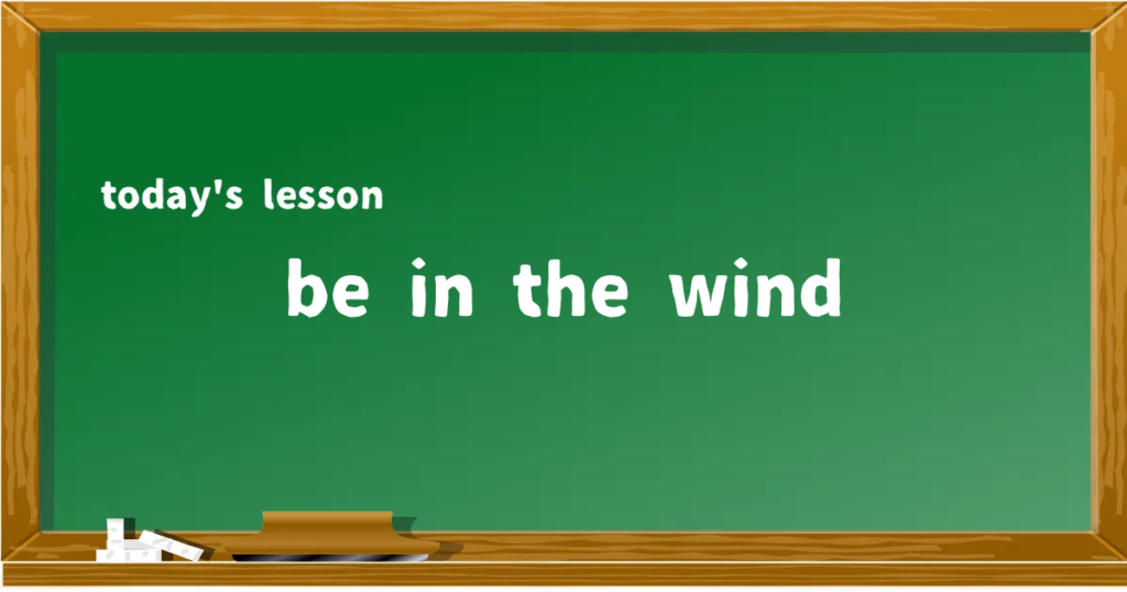 「be in the wind」の意味と使い方を解説