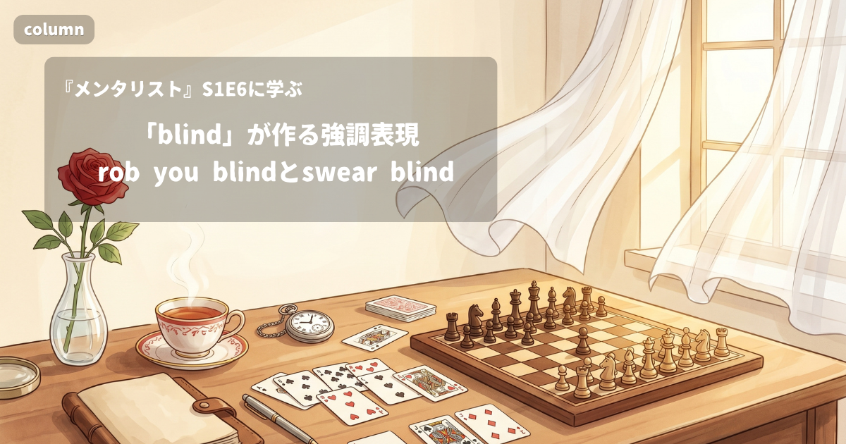 『The Mentalist』コラム: 「blind」が作る強調表現 ― rob ... blind / swear blind｜『メンタリスト』S01E06で学ぶ英会話