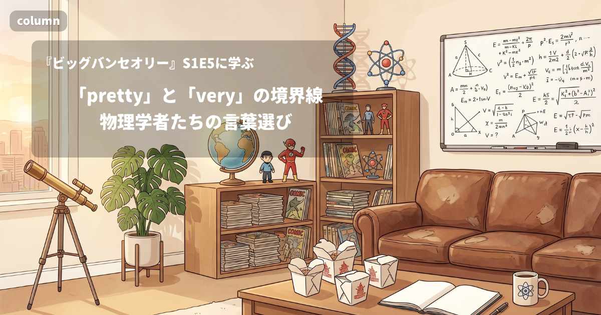 『The Big Bang Theory』コラム: 「pretty」と「very」で伝わる程度の違い―物理学者たちの言葉選び|『ビッグバン★セオリー』S01E05で学ぶ英会話