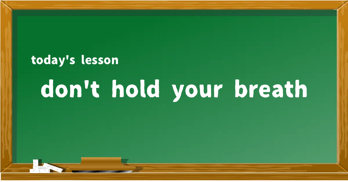 「don't hold your breath」の意味と使い方を解説