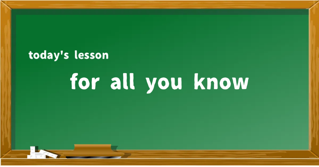 「for all you know」の意味と使い方を解説