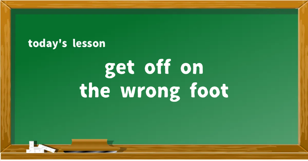 「get off on the wrong foot」の意味と使い方を解説