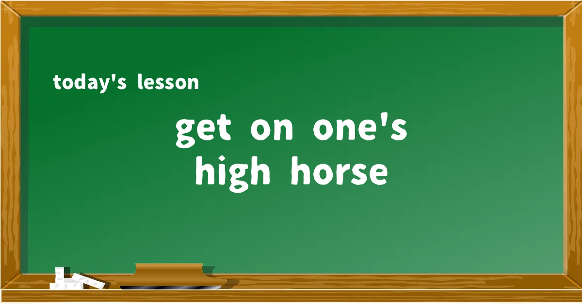「get on one's high horse」の意味と使い方を解説