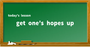 「get one's hopes up」の意味と使い方を解説