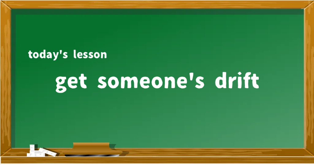 「get someone's drift」の意味と使い方を解説